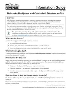 Information Guide July 2014 Nebraska Marijuana and Controlled Substances Tax Overview The purpose of this information guide is to answer questions concerning Nebraska Marijuana and
