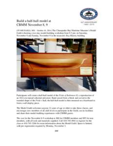 Build a half-hull model at CBMM November 8, 9 (ST MICHAELS, MD – October 10, 2014) The Chesapeake Bay Maritime Museum’s Model Guild is hosting a two-day model-building workshop from 9-5 pm. on Saturday, November 8 an