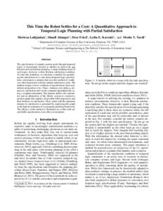 This Time the Robot Settles for a Cost: A Quantitative Approach to Temporal Logic Planning with Partial Satisfaction Morteza Lahijanian1 , Shaull Almagor2 , Dror Fried1 , Lydia E. Kavraki1 , and Moshe Y. Vardi1 1  Depart