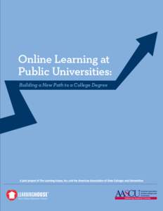 Online Learning at Public Universities: Building a New Path to a College Degree A joint project of The Learning House, Inc. and the American Association of State Colleges and Universities