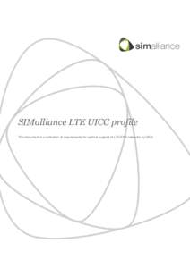 SIMalliance LTE UICC profile This document is a collection of requirements for optimal support of LTE/EPS networks by UICC Secure element architects for today’s generation  SIMalliance LTE UICC profile