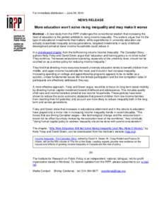 For immediate distribution – June 26, 2015  NEWS RELEASE More education won’t solve rising inequality and may make it worse Montreal – A new study from the IRPP challenges the conventional wisdom that increasing th