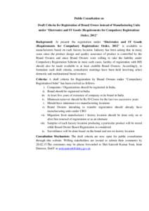 Public Consultation on Draft Criteria for Registration of Brand Owner instead of Manufacturing Units under “Electronics and IT Goods (Requirements for Compulsory Registration) Order, 2012” Background: At present the 