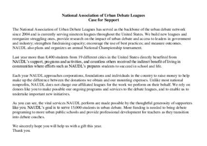 National Association of Urban Debate Leagues Case for Support The National Association of Urban Debate Leagues has served as the backbone of the urban debate network since 2004 and is currently serving nineteen leagues t