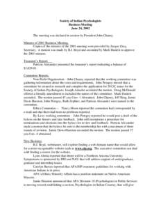 Society of Indian Psychologists Business Meeting June 24, 2002 The meeting was declared in session by President John Chaney. Minutes of 2001 Business Meeting. Copies of the minutes of the 2001 meeting were provided by Ja