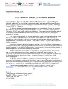 FOR IMMEDIATE RELEASE  ACCPAP AND CAOT APPOINT ACCREDITATION MANAGER London, Ontario – September 9, 2009 – “Dr. Dawn Burnett has been appointed Program Manager responsible for developing and implementing a new nati