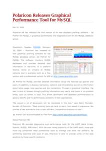 Polaricon Releases Graphical Performance Tool for MySQL Feb 18, 2009 Polaricon AB has released the first version of its new database profiling software - Jet Profiler for MySQL, a graphical performance and diagnostics to