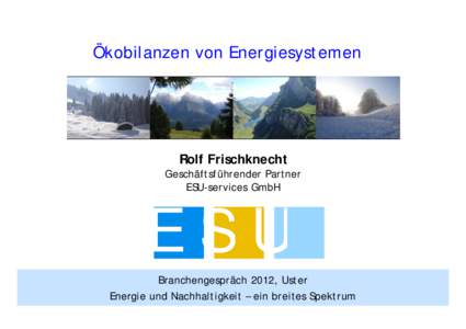 Ökobilanzen von Energiesystemen  Rolf Frischknecht Geschäftsführender Partner ESU-services GmbH