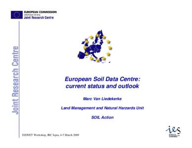 European Soil Data Centre: current status and outlook Marc Van Liedekerke Land Management and Natural Harzards Unit SOIL Action