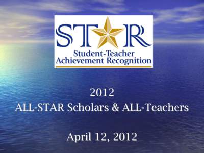 2012 ALL-STAR Scholars & ALL-Teachers April 12, 2012 Kelly Gene Cook, Sr. STAR Scholarship Sponsor