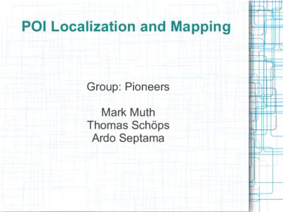 POI Localization and Mapping  Group: Pioneers Mark Muth Thomas Schöps Ardo Septama