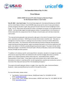 For Immediate Release May 29, 2014  Press Release USAID, UNICEF Announce $17 million Emergency Education Project for War-Displaced Children in South Sudan May 29, 2014 – Juba, South Sudan. The United States Agency for 