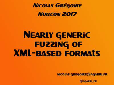 Nicolas Grégoire Nullcon 2017 Nearly generic fuzzing of XML-based formats