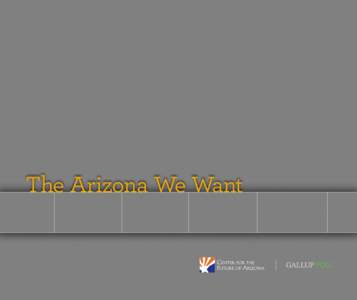 The Arizona We Want  w w w . T h e A r i z o n aW e Wa n t . o r g The Center for the Future of Arizona was established in 2002 by Dr. Lattie Coor to help Arizona shape its future through an