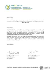 27 March 2013 Invitation to the Meeting of Chairpersons of Environment and Energy Committees, 12-13 May 2013 Dear Colleague, On behalf of the Houses of the Oireachtas, we are pleased to invite representatives of