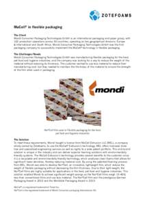 MuCell® in flexible packaging The Client Mondi Consumer Packaging Technologies GmbH is an international packaging and paper group, with 102 production operations across 30 countries, operating as two geographical divisi