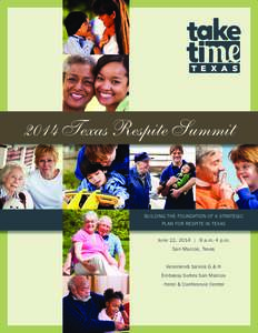 2014 Texas Respite Summit  BUILDING THE FOUNDATION OF A STRATEGIC PLAN FOR RESPITE IN TEXAS June 12, 2014 | 9 a.m.-4 p.m. San Marcos, Texas