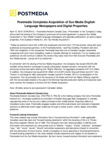 Postmedia Completes Acquisition of Sun Media English Language Newspapers and Digital Properties April 13, 2015 (TORONTO) – Postmedia Network Canada Corp. (“Postmedia” or the “Company”) today announced the closi