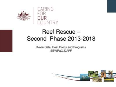 Reef Rescue – Second Phase[removed]Kevin Gale, Reef Policy and Programs SEWPaC, DAFF  Reflection