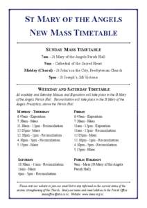 ST MARY OF THE ANGELS NEW MASS TIMETABLE SUNDAY MASS TIMETABLE 7am - St Mary of the Angels Parish Hall 9am - Cathedral of the Sacred Heart Midday (Choral) - St John’s in the City, Presbyterian Church
