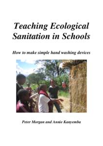 Teaching Ecological Sanitation in Schools How to make simple hand washing devices Peter Morgan and Annie Kanyemba