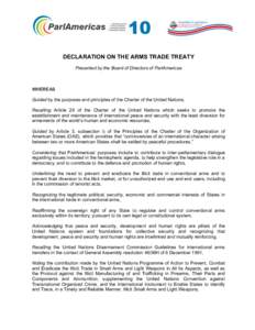 DECLARATION ON THE ARMS TRADE TREATY Presented by the Board of Directors of ParlAmericas WHEREAS Guided by the purposes and principles of the Charter of the United Nations, Recalling Article 26 of the Charter of the Unit