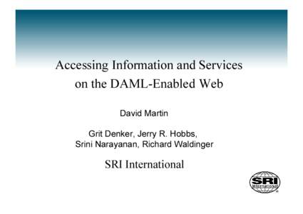 Accessing Information and Services on the DAML-Enabled Web David Martin Grit Denker, Jerry R. Hobbs, Srini Narayanan, Richard Waldinger