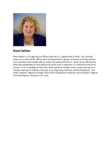 Nomi Seltzer Nomi Seltzer is a Foreign Service Officer with the U.S. Department of State. She currently serves as an Arctic Affairs Officer with the Department’s Bureau of Oceans and International Environmental and Sci
