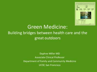 Green Medicine: Building bridges between health care and the great outdoors Daphne Miller MD Associate Clinical Professor