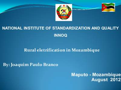 NATIONAL INSTITUTE OF STANDARDIZATION AND QUALITY INNOQ Rural eletrification in Mozambique By: Joaquim Paulo Branco