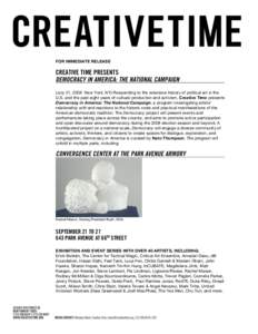 FOR IMMEDIATE RELEASE  CREATIVE TIME PRESENTS DEMOCRACY IN AMERICA: THE NATIONAL CAMPAIGN (July 21, 2008 New York, NY) Responding to the extensive history of political art in the U.S. and the past eight years of cultural