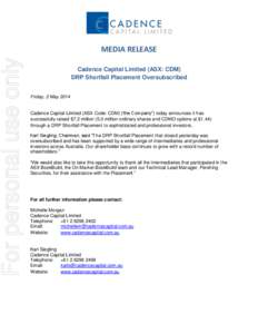 For personal use only  MEDIA RELEASE Cadence Capital Limited (ASX: CDM) DRP Shortfall Placement Oversubscribed Friday, 2 May 2014