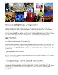 Volunteer for LightNight Liverpool 2016 Would you like to be part of Liverpool’s annual one-night arts festival? On Friday 13 May 2016 Liverpool city centre will open its doors until late for a spectacular evening of o