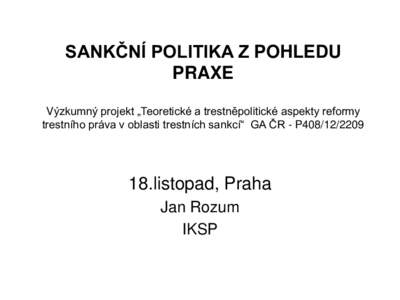 SANKČNÍ POLITIKA Z POHLEDU PRAXE Výzkumný projekt „Teoretické a trestněpolitické aspekty reformy trestního práva v oblasti trestních sankcí“ GA ČR - P408[removed]listopad, Praha