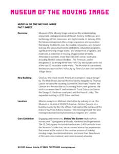MUSEUM OF THE MOVING IMAGE FACT SHEET Overview Museum of the Moving Image advances the understanding, enjoyment, and appreciation of the art, history, technique, and