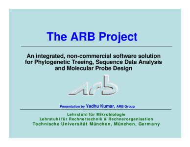The ARB Project An integrated, non-commercial software solution for Phylogenetic Treeing, Sequence Data Analysis and Molecular Probe Design  Presentation by