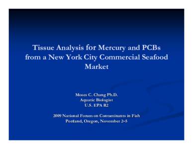 Tissue Analysis for Mercury and PCBs from a New York City Commercial Seafood Market Moses C. Chang Ph.D. Aquatic Biologist