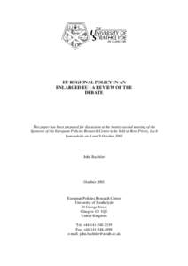 EU REGIONAL POLICY IN AN ENLARGED EU : A REVIEW OF THE DEBATE This paper has been prepared for discussion at the twenty-second meeting of the Sponsors of the European Policies Research Centre to be held at Ross Priory, L