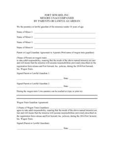 FORT SEWARD, INC. MINORS UNACCOMPANIED BY PARENTS OR LAWFUL GUARDIAN We the parent(s) or lawful guardian of the minors(s) under 18 years of age: Name of Minor 1: _______________________________________________________ Na