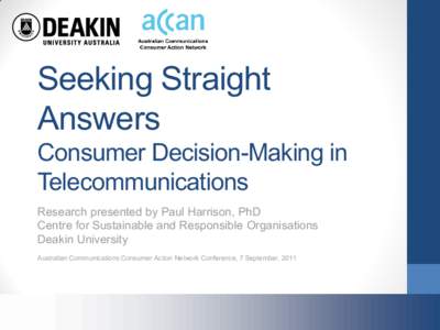 Seeking Straight Answers Consumer Decision-Making in Telecommunications Research presented by Paul Harrison, PhD Centre for Sustainable and Responsible Organisations