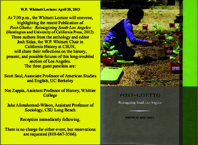 W.P. Whitsett Lecture: April 25, 2013  At 7:30 p.m., the Whitsett Lecture will convene, highlighting the recent Publication of Post-Ghetto: Reimagining South Los Angeles (Huntington and University of California Press, 20