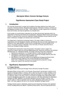 Aboriginal Affairs Victoria/ Heritage Victoria Significance Assessment Case Study Project 1. Introduction The Victorian Government is aware that hundreds of heritage collections are held in local