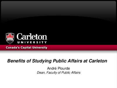 Benefits of Studying Public Affairs at Carleton André Plourde Dean, Faculty of Public Affairs What is “Public Affairs”?  Collection of 12 “units”: departments, institutes, schools