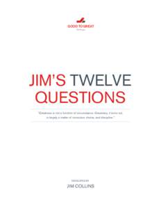 GOOD TO GREAT The Project JIM’S TWELVE QUESTIONS “Greatness is not a function of circumstance. Greatness, it turns out,