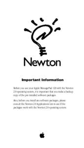 Important Information Before you use your Apple MessagePad 120 with the Newton 2.0 operating system, it is important that you make a backup copy of the pre-installed software packages. Also, before you install any softwa