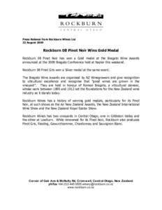Press Release from Rockburn Wines Ltd 22 August 2009 Rockburn 08 Pinot Noir Wins Gold Medal Rockburn 08 Pinot Noir has won a Gold medal at the Bragato Wine Awards announced at the 2009 Bragato Conference held at Napier t
