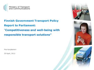 Finnish Government Transport Policy Report to Parliament: “Competitiveness and well-being with responsible transport solutions”  Piia Karjalainen