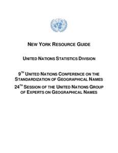 NEW YORK RESOURCE GUIDE UNITED NATIONS STATISTICS DIVISION 9TH UNITED NATIONS CONFERENCE ON THE STANDARDIZATION OF GEOGRAPHICAL NAMES 24TH SESSION OF THE UNITED NATIONS GROUP OF EXPERTS ON GEOGRAPHICAL NAMES