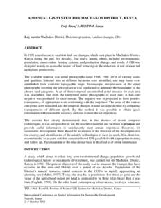 A MANUAL GIS SYSTEM FOR MACHAKOS DISTRICT, KENYA Prof. Raouf S. ROSTOM, Kenya Key words: Machakos District, Photointerpretation, Landuse changes, GIS.  ABSTRACT