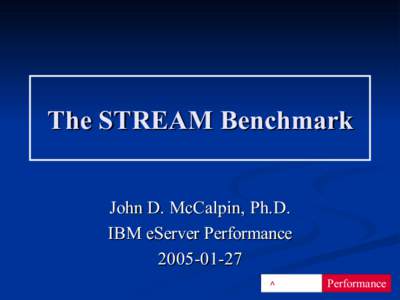 The STREAM Benchmark John D. McCalpin, Ph.D. IBM eServer Performance ^